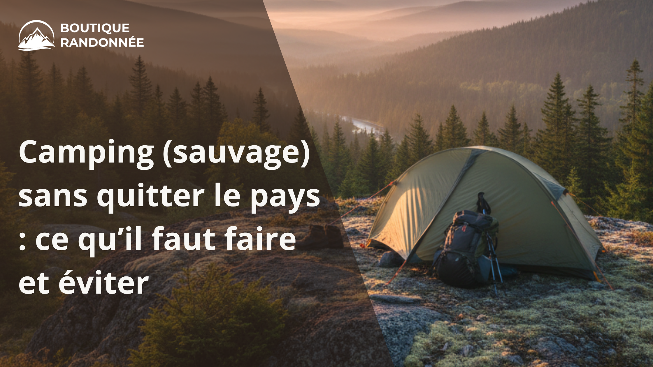 Camping (sauvage) sans quitter le pays : ce qu’il faut faire et éviter